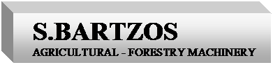 Πλαίσιο κειμένου:   S.BARTZOS    AGRICULTURAL - FORESTRY MACHINERY